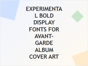 Experimental Display Fonts for Avant-Garde Album Art